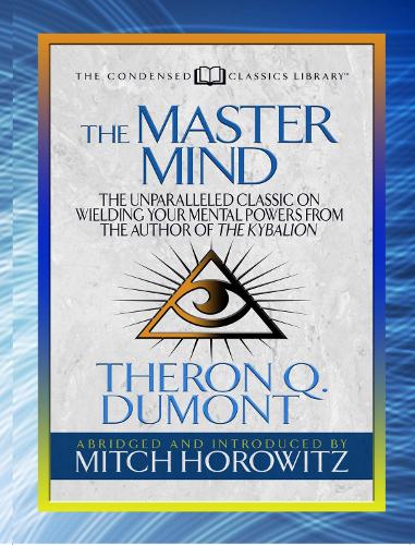 Бумажная книга «The Master Mind (Condensed Classics): The Unparalleled Classic on Wielding Your Mental Powers From The Author Of The Kybalion», авторов Митч Горовиц, Терон Дюмон - фото №1