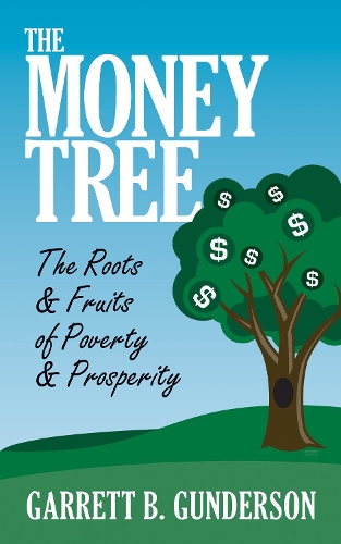 Бумажная книга «The Money Tree: The Roots & Fruits of Poverty & Prosperity: The Roots & Fruits of Poverty & Prosperity», автор Гарретт Б. Гандерсон - фото №1