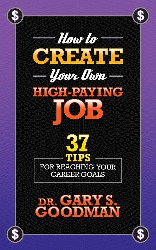 Бумажная книга «How to Create Your Own High Paying Job: 37 Tips for Reaching Your Career Goals», автор Гэри С. Гудман - фото №1