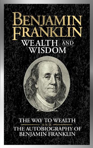 [object Object] «Benjamin Franklin Wealth and Wisdom: The Way to Wealth and The Autobiography of Benjamin Franklin», автор Бенджамин Франклин - фото №1
