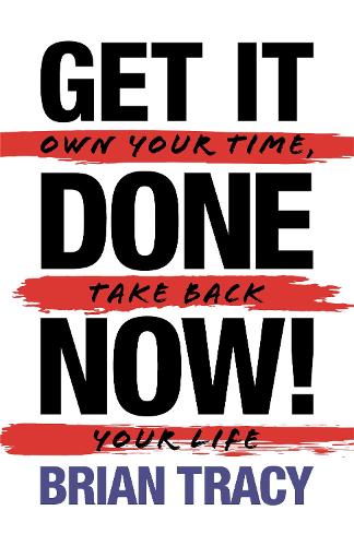 Бумажная книга «Get It Done Now! - Second Edition: Own Your Time, Take Back Your Life», автор Брайан Трейси - фото №1