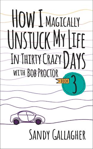 Паперова книга «How I Magically Unstuck My Life in Thirty Crazy Days with Bob Proctor Book 3», автор Сенді Ґаллахер - фото №1