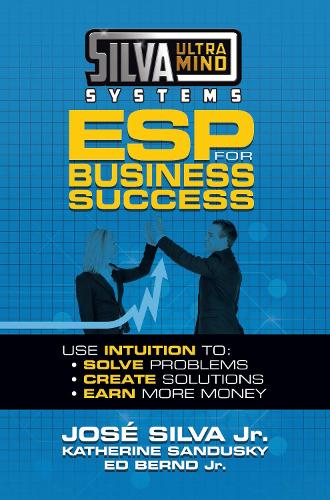 Бумажная книга «Silva Ultramind Systems ESP for Business Success: Use Intuition to: Solve Problems, Create Solutions, Earn More Money», авторов Хосе Сильва, Кэтрин Сандаски - фото №1