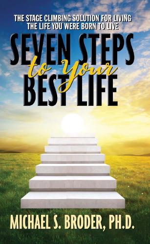Бумажная книга «Seven Steps to Your Best Life: The Stage Climbing Solution For Living The Life You Were Born to Live: The Stage Climbing Solution For Living The Life You Were Born to Live», автор Майкл С. Бродер - фото №1