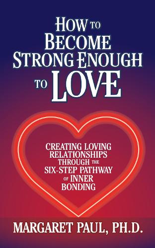 Бумажная книга «How to Become Strong Enough to Love: Creating Loving Relationships Through the Six-Step Pathway of Inner Bonding», автор Маргарет Пол - фото №1