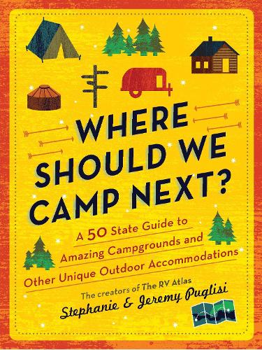 Бумажная книга «Where Should We Camp Next?: A 50-State Guide to Amazing Campgrounds and Other Unique Outdoor Accommodations», авторов Джереми Пуглизи, Стефани Пуглизи - фото №1