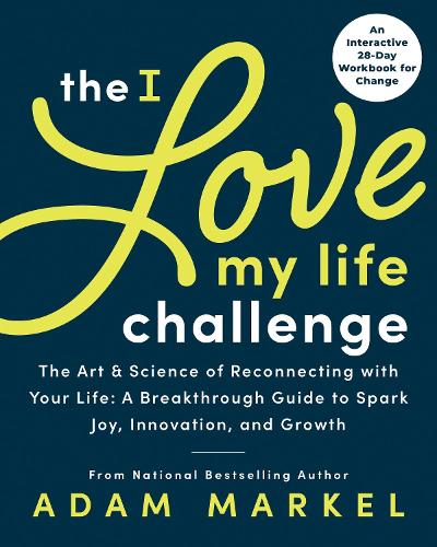 Паперова книга «The I Love My Life Challenge: The Art & Science of Reconnecting with Your Life: A Breakthrough Guide to Spark Joy, Innovation, and Growth», автор Адам Маркел - фото №1