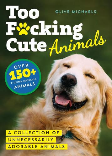Бумажная книга «Too F*cking Cute: A Collection of Unnecessarily Adorable Animals», автор Олив Майклс - фото №1