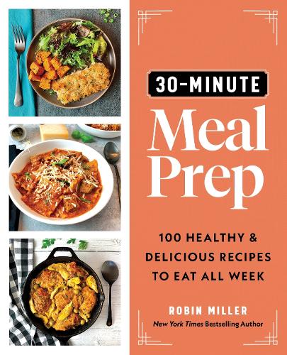 Бумажная книга «30-Minute Meal Prep: 100 Healthy and Delicious Recipes to Eat All Week», автор Робин Миллер - фото №1