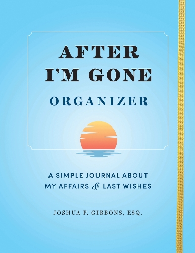 Паперова книга «After I'm Gone Organizer: A Simple Journal About My Affairs and Last Wishes», автор Джошуа П. Гіббонс - фото №1