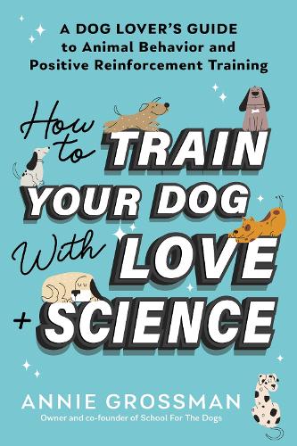 [object Object] «How to Train Your Dog with Love + Science: A Dog Lover's Guide to Animal Behavior and Positive Reinforcement», автор Енні Гроссман - фото №1