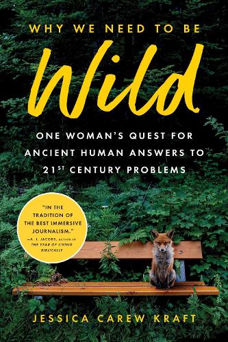 Бумажная книга «Why We Need to Be Wild: One Woman's Quest for Ancient Human Answers to 21st Century Problems», автор Джессика Кэрью Крафт - фото №1