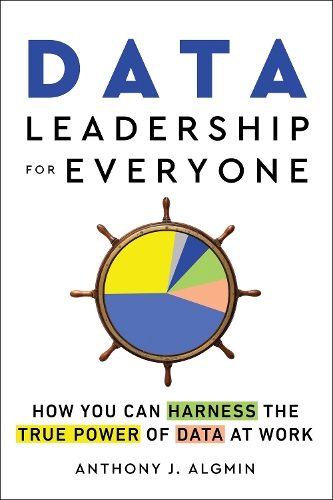 Паперова книга «Data Leadership for Everyone: How You Can Harness the True Power of Data at Work», автор Ентоні Дж. Алгмін - фото №1