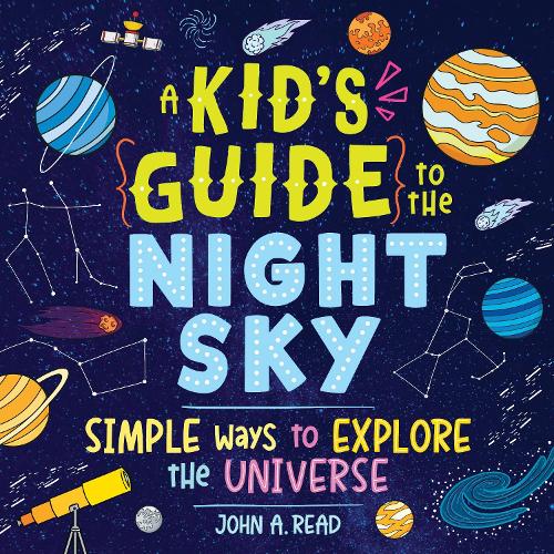 Паперова книга «A Kid's Guide to the Night Sky: Simple Ways to Explore the Universe», автор Джон Рід - фото №1