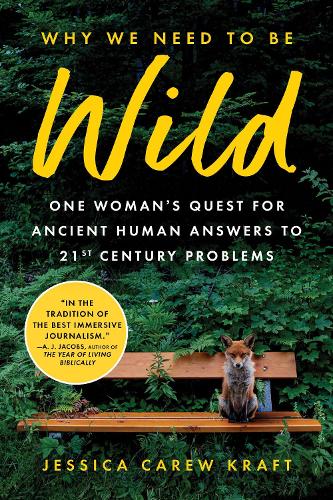 Бумажная книга «Why We Need to Be Wild: One Woman’s Quest for Ancient Human Answers to 21st Century Problems» - фото №1