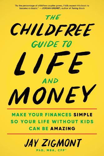 Бумажная книга «The Childfree Guide to Life and Money: Make Your Finances Simple So Your Life Without Kids Can Be Amazing», автор Джей Зигмонт - фото №1