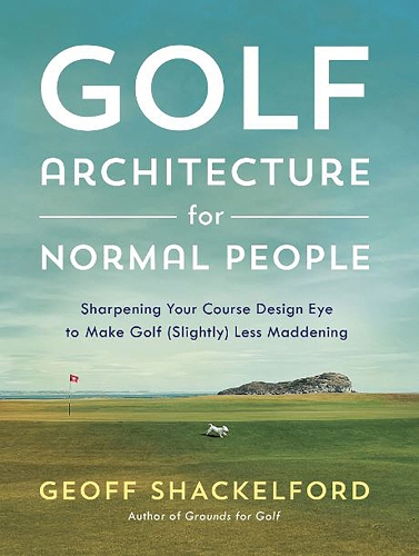 Паперова книга «Golf Architecture for Normal People: Sharpening Your Course Design Eye to Make Golf (Slightly) Less Maddening», автор Джефф Шакелфорд - фото №1