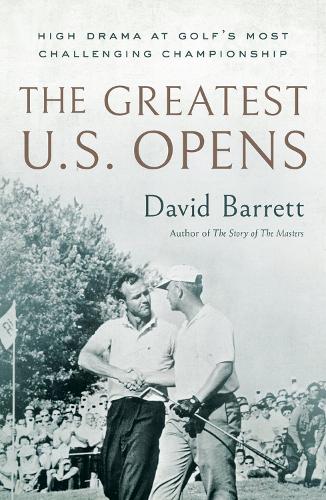Бумажная книга «The Greatest U.S. Opens: High Drama at Golf's Most Challenging Championship», автор Дэвид Барретт - фото №1
