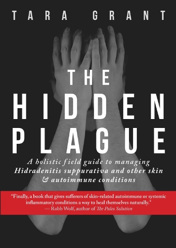 Бумажная книга «The Hidden Plague: A Holistic Field Guide to Managing Hidradenitis Suppurativa & Other Skin and Autoimmune Conditions», автор Тара Грант - фото №1