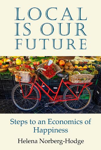Бумажная книга «Local Is Our Future: Steps to an Economics of Happiness», автор Хелена Норберг-Ходж - фото №1