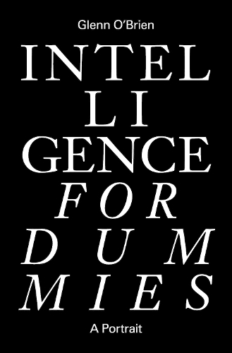 Бумажная книга «Intelligence for Dummies: Essays and Other Collected Writings», автор Гленн О'Брайен - фото №1