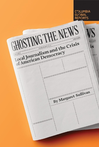 Бумажная книга «Ghosting the News: Local Journalism and the Crisis of American Democracy», автор Маргарет Салливан - фото №1