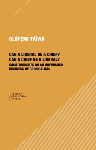 Бумажная книга «Can a Liberal be a Chief? Can a Chief be a Liber – Some Thoughts on an Unfinished Business of Colonialism», автор Олуфеми Таиво - фото №1