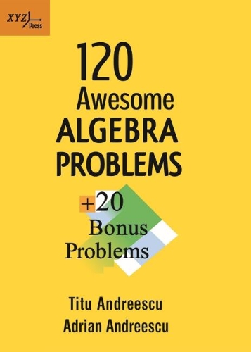 Паперова книга «120 Awesome Algebra Problems + 20 Bonus Problems», авторів Адріан Андреєску, Тіту Андреєску - фото №1
