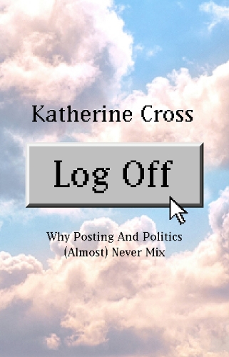 Бумажная книга «Log Off: Why Posting and Politics (almost) Never Mix», автор Кэтрин Кросс - фото №1