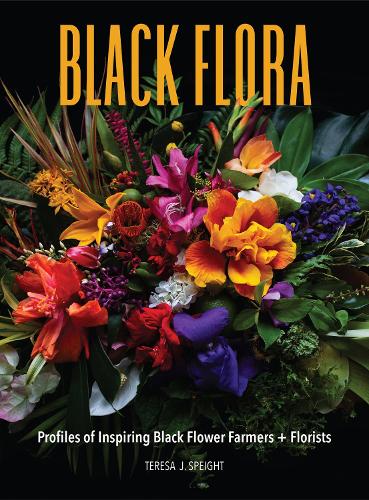 Бумажная книга «Black Flora: Profiles of Inspiring Black Flower Farmers + Florists», автор Тереза Дж. Спейт - фото №1