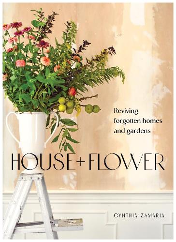 Паперова книга «House + Flower: Reviving Forgotten Homes and Abandoned Gardens», автор Синтія Замарія - фото №1