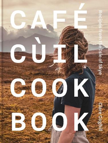 Бумажная книга «Cafe Cùil Cookbook: Recipes from the Isle of Skye», автор Клэр Когхилл - фото №1