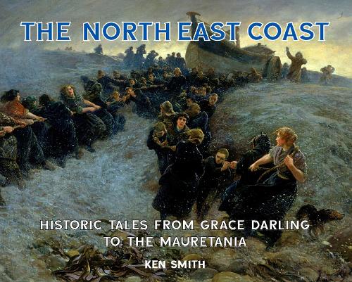 Бумажная книга «The North East Coast: Historic Tales from Grace Darling to the Mauretania», автор Кен Смит - фото №1