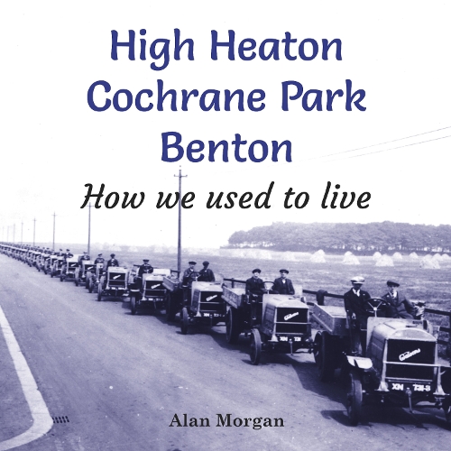 Бумажная книга «High Heaton, Cochrane Park, Benton: How we used to Live», автор Алан Морган - фото №1