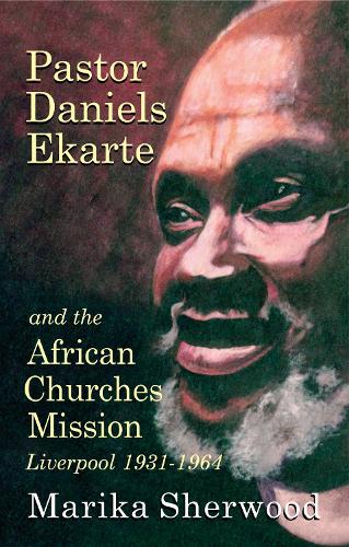 Бумажная книга «Pastor Daniels Ekarte And The African Churches Mission: Liverpool 1931-1964», автор Марика Шервуд - фото №1