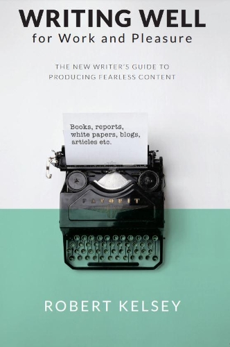 Бумажная книга «Writing Well for Work and Pleasure: The New Writer's Guide to Producing Great Content», автор Роберт Келси - фото №1