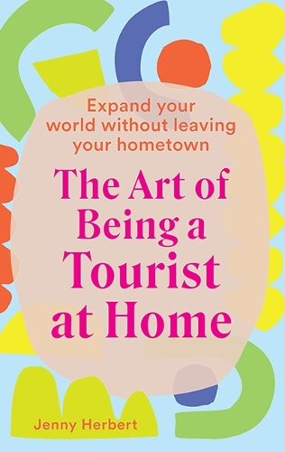 Бумажная книга «The Art of Being a Tourist at Home: Expand Your World Without Leaving Your Home Town», автор Дженни Херберт - фото №1