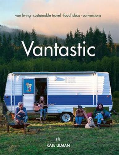 Бумажная книга «Vantastic: Van Living, Sustainable Travel, Food Ideas, Conversions», автор Кейт Ульман - фото №1