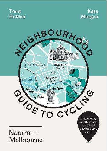 Бумажная книга «Neighbourhood Guide to Cycling Naarm – Melbourne», авторов Кейт Морган, Трент Холден - фото №1