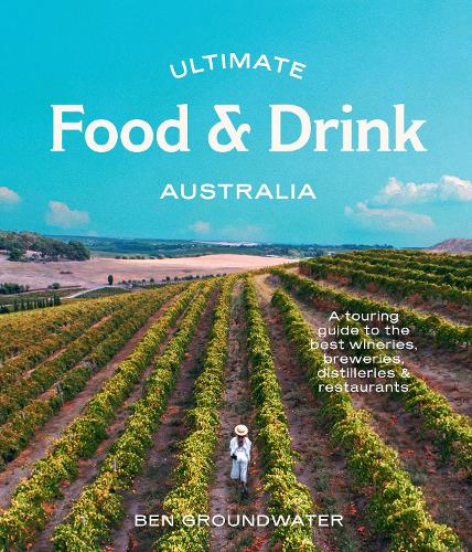 Бумажная книга «Ultimate Food & Drink: Australia: A Guide to the Best Wineries, Breweries, Distilleries and Restaurants», автор Бен Граундвотер - фото №1