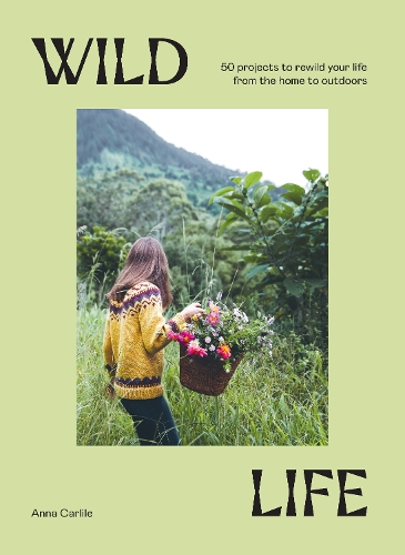 Бумажная книга «Wild Life: 50 Projects to Rewild Your Life From the Home to Outdoors», автор Анна Карлайл - фото №1