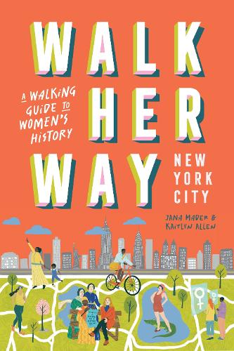 Бумажная книга «Walk Her Way New York City: A Walking Guide to Women’s History», авторов Яна Мадер, Кейтлин Аллен - фото №1