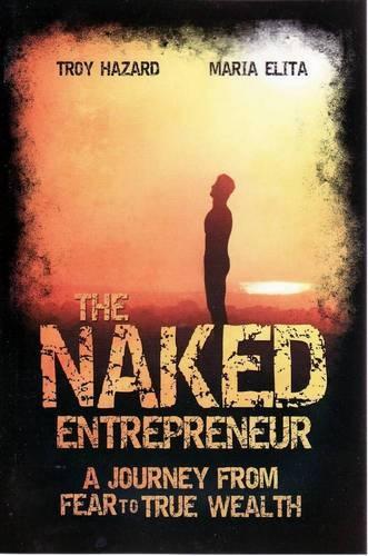 Бумажная книга «The Naked Entrepreneur: A Journey From Fear to True Wealth», авторов Мария Элита, Трой Хазард - фото №1