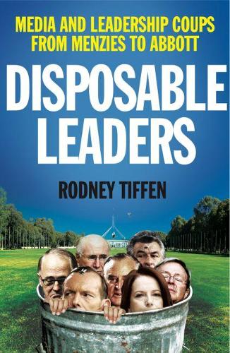 Бумажная книга «Disposable Leaders: Media and Leadership Coups from Menzies to Abbott», автор Родни Тиффен - фото №1