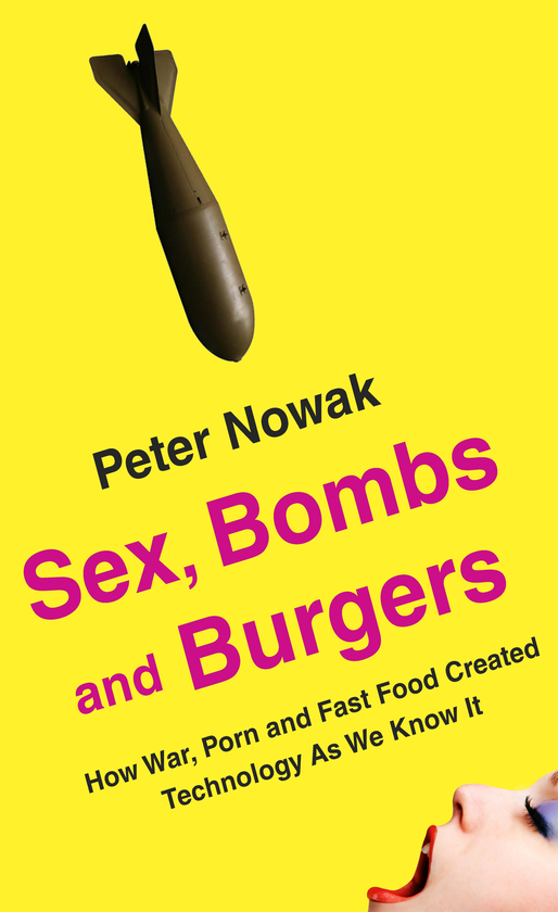 Бумажная книга «Sex, Bombs and Burgers. How war, porn and fast food created technology as we know it», автор Питер Новак - фото №1