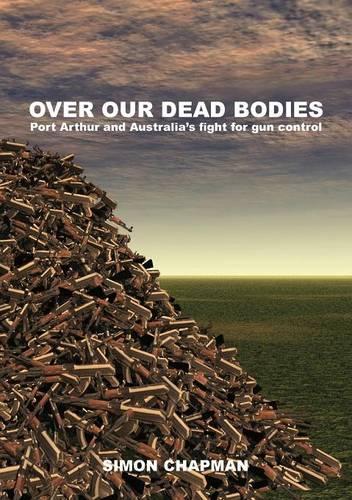 Бумажная книга «Over Our Dead Bodies: Port Arthur and Australia's Fight for Gun Control», автор Саймон Чепмен - фото №1