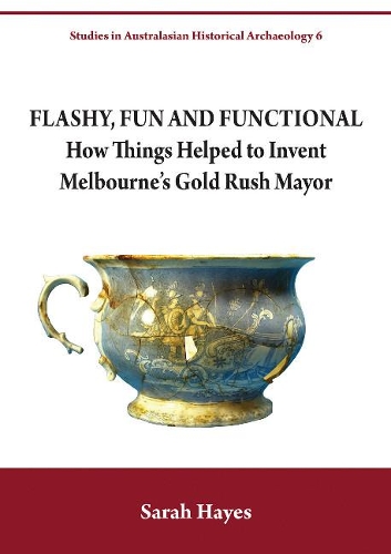 [object Object] «Flashy, Fun and Functional: How Things Helped to Invent Melbourne’s Gold Rush Mayor», автор Сара Хейс - фото №1