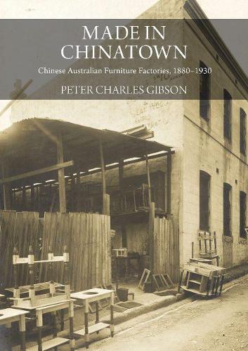 Бумажная книга «Made in Chinatown: Australia's Chinese Furniture Factories, 1880-1930», автор Питер Чарльз Гибсон - фото №1