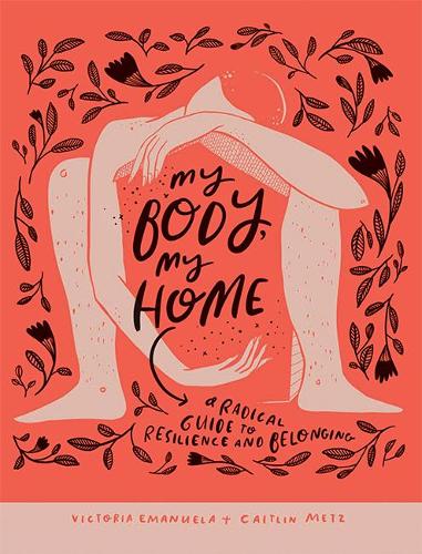 Бумажная книга «My Body, My Home. A Radical Guide to Resilience and Belonging», авторов Виктория Эмануэла, Кейтлин Мец - фото №1