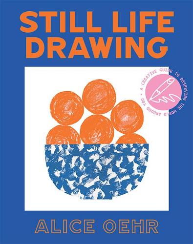 [object Object] «Still Life Drawing: A creative guide to observing the world around you», автор Еліс Ор - фото №1